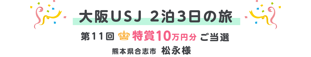 大阪USJ2泊3日の旅 第11回特賞10万円分ご当選 熊本県合志市松永様